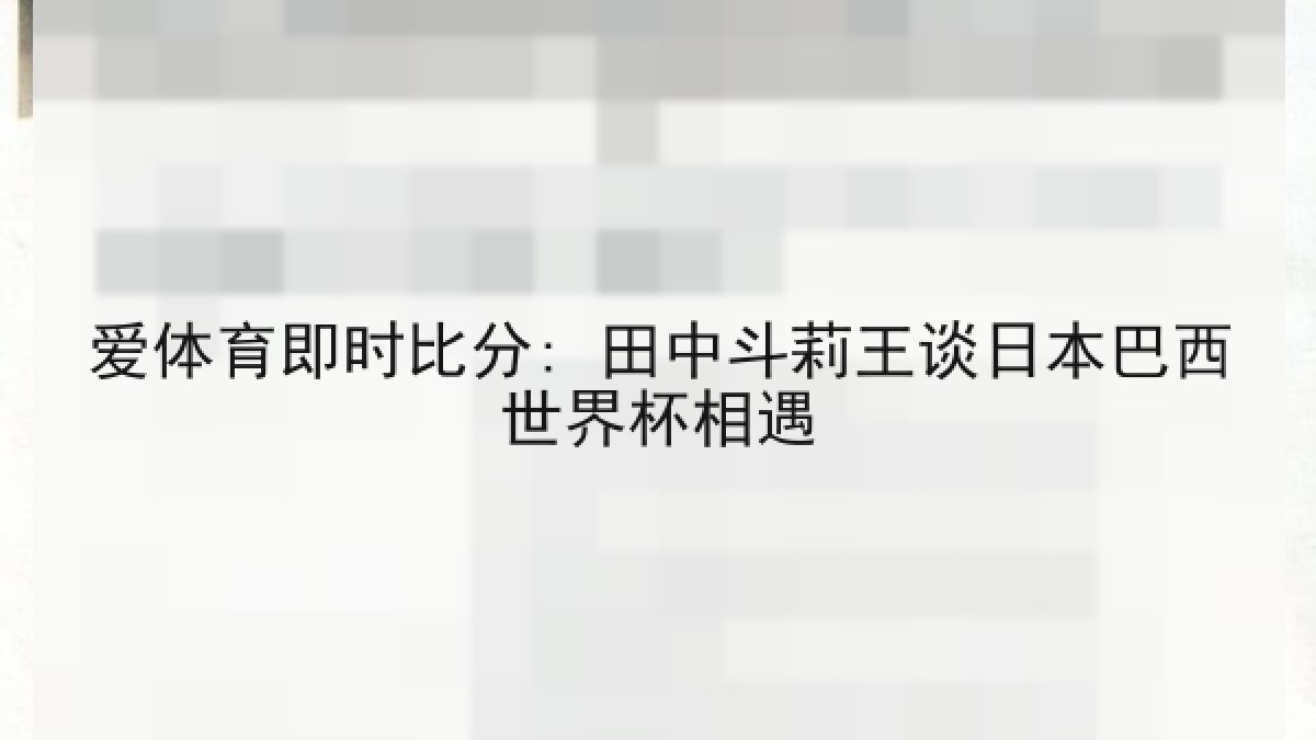 爱体育即时比分: 田中斗莉王谈日本巴西世界杯相遇
